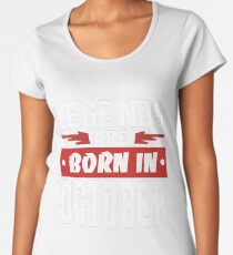 LEGENDS ARE BORN IN OCTOBER Women's Premium T-Shirt