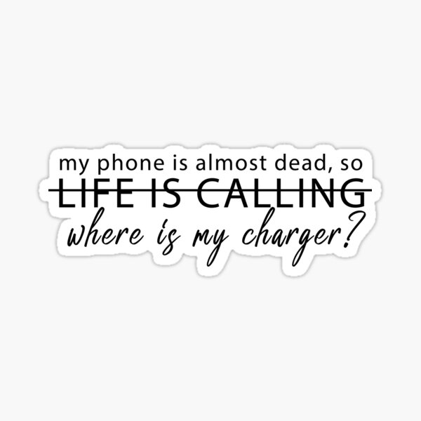 my-phone-is-almost-dead-so-life-is-calling-sticker-for-sale-by