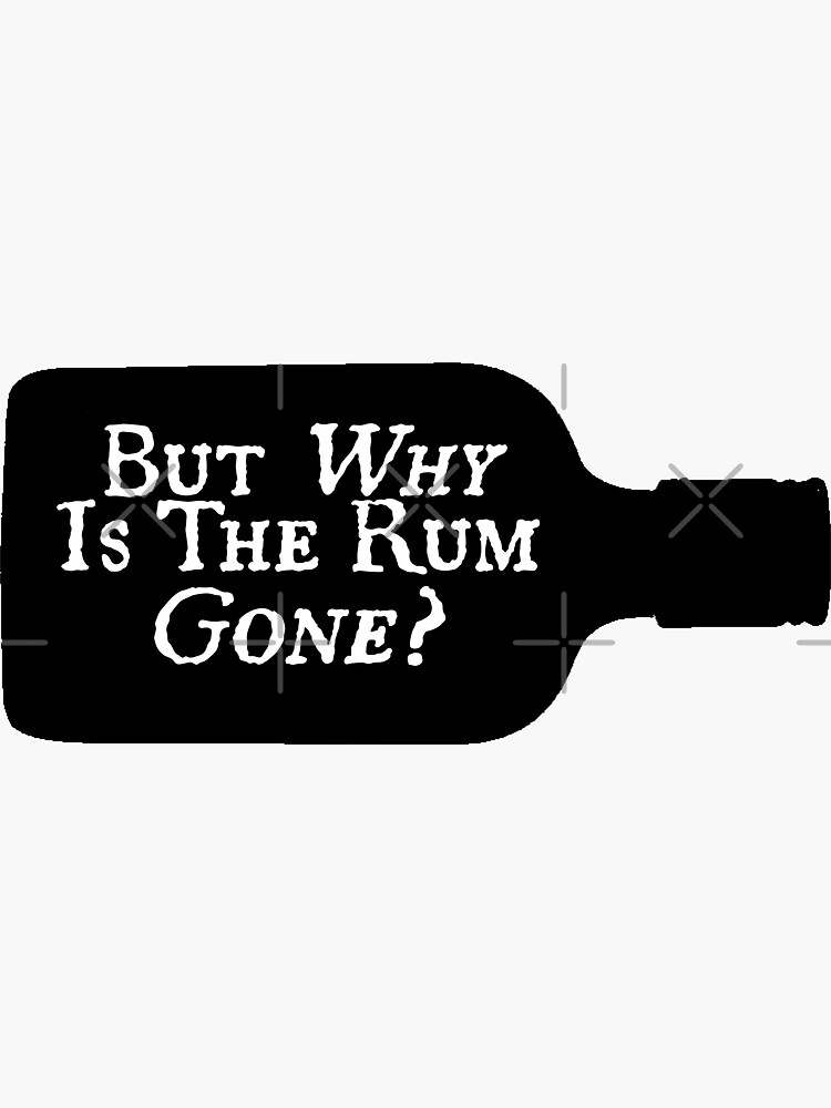 "Why is the rum gone?" Sticker by brianssunshine Redbubble