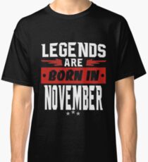 LEGENDS ARE BORN IN NOVEMBER Classic T-Shirt