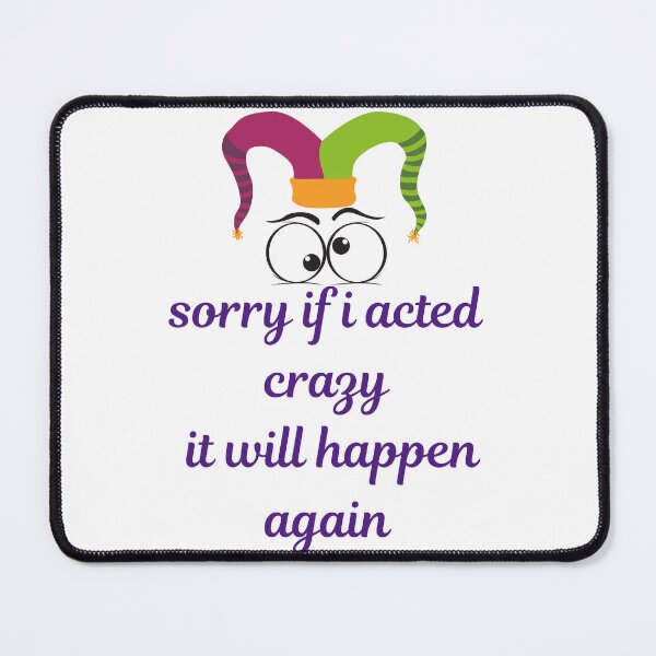 Item preview, sorry if i acted crazy it will happen again designed and sold by Zakaria-4.