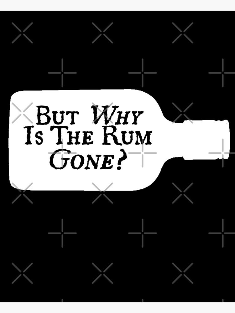 "Why Is The Rum Gone? (White)" Poster by brianssunshine Redbubble