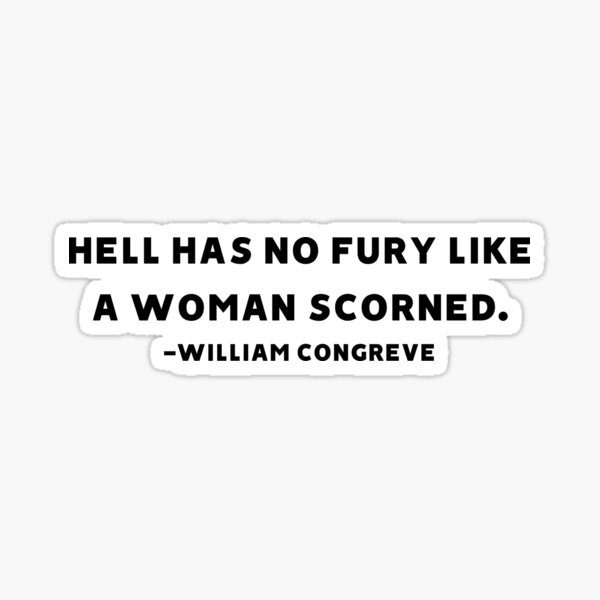 never underestimate the power of a woman scorned quote