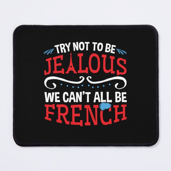 Item preview, Try Not To Be Jealous We Can't All Be French designed and sold by jaygo.