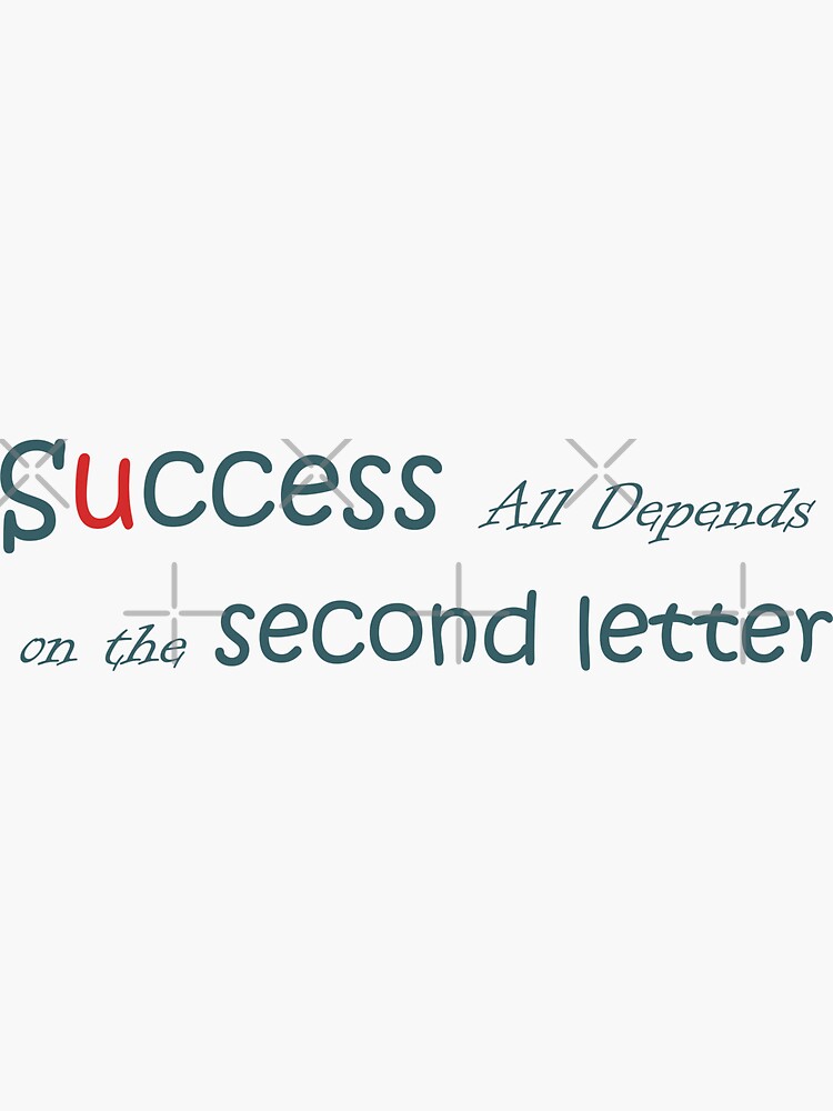 Success All Depends On The Second Letter Sticker For Sale By Uniqueart Redbubble