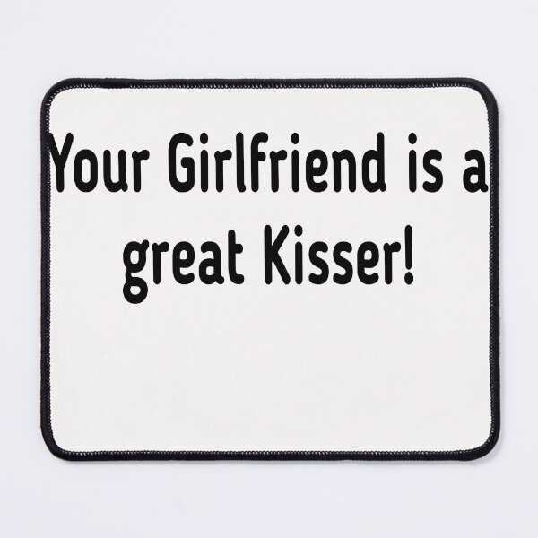 Item preview, Your Girlfriend Is A Great Kisser designed and sold by Mariano ⭐⭐⭐⭐⭐.
