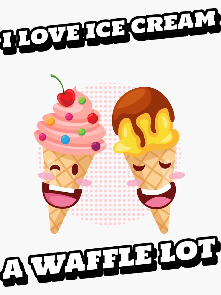 "I LOVE ICE CREAM A WAFFLE LOT" Sticker for Sale by littlefunworld Redbubble