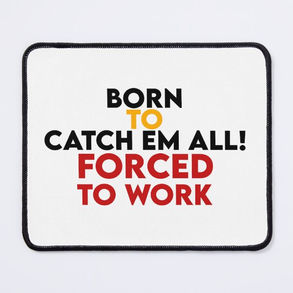 Item preview, born to catch em all forced to work designed and sold by AnimeVision.