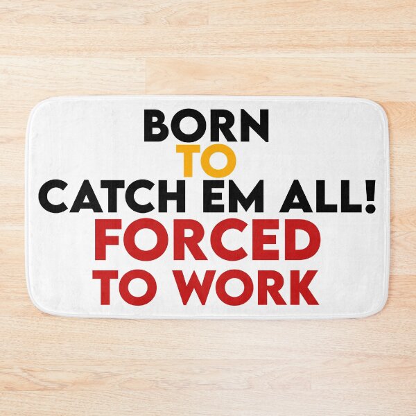 Item preview, born to catch em all forced to work designed and sold by AnimeVision.