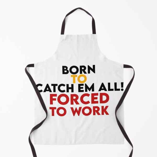 Item preview, born to catch em all forced to work designed and sold by AnimeVision.