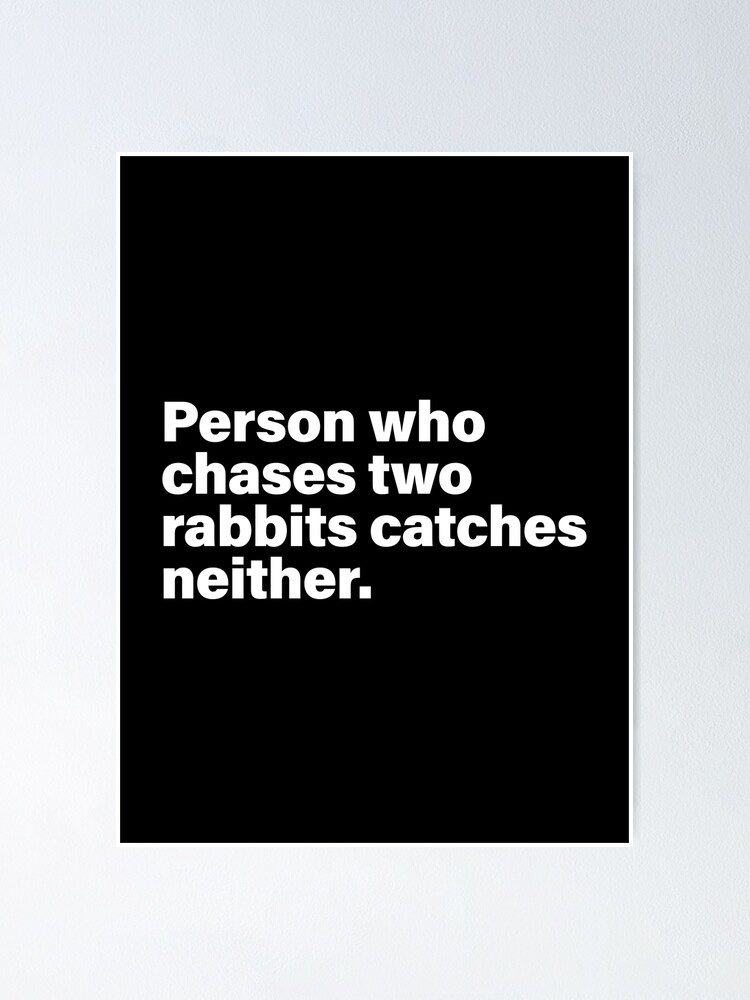 "Person who chases two rabbits catches neither quote" Poster for Sale