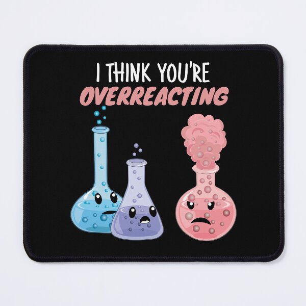 Item preview, I Think You're Overreacting - Funny Chemistry- Nerdy Science designed and sold by TravelScientist.