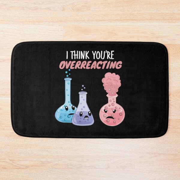 Item preview, I Think You're Overreacting - Funny Chemistry- Nerdy Science designed and sold by TravelScientist.