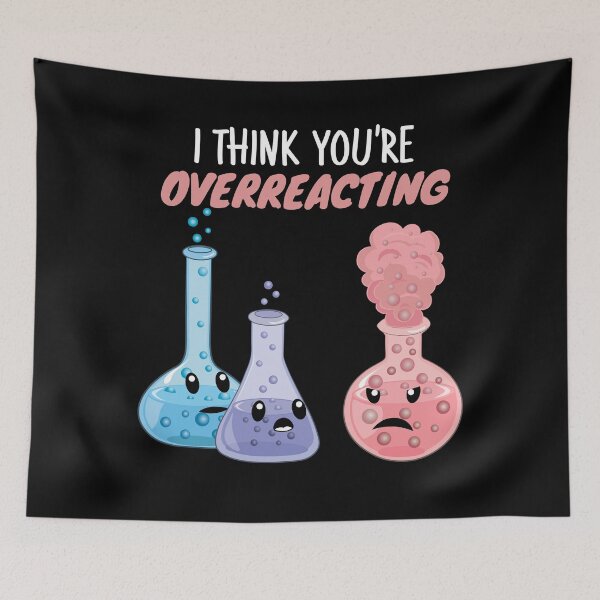 Item preview, I Think You're Overreacting - Funny Chemistry- Nerdy Science designed and sold by TravelScientist.