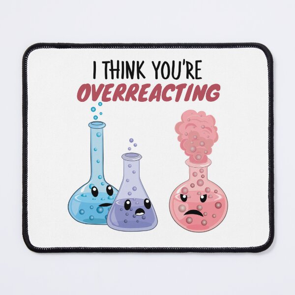 Item preview, I Think You're Overreacting - Funny Chemistry- Nerdy Science designed and sold by TravelScientist.