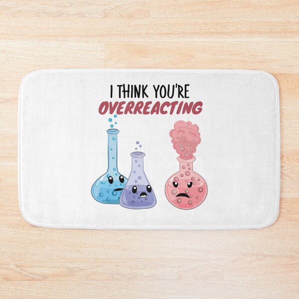 Item preview, I Think You're Overreacting - Funny Chemistry- Nerdy Science  designed and sold by TravelScientist.