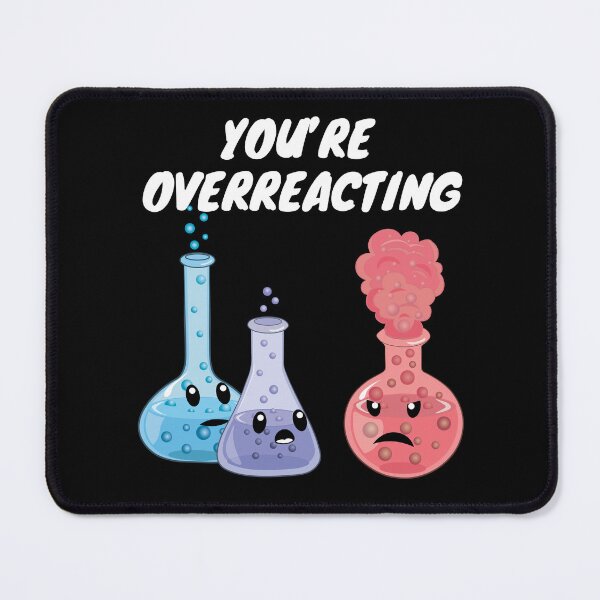 Item preview, You're Overreacting - Funny Chemistry- Nerdy Science designed and sold by TravelScientist.