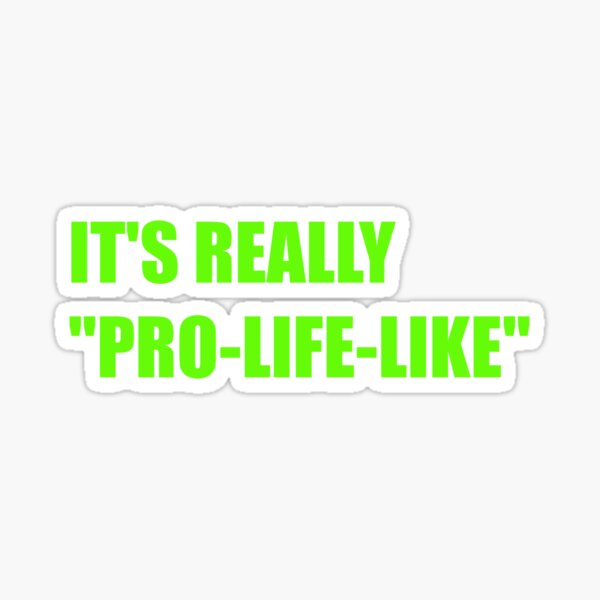It's Really "Pro-Life-Like" Sticker