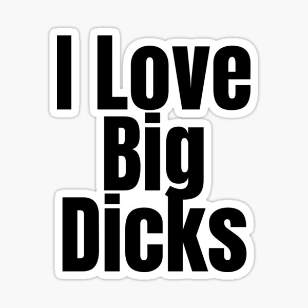 I Love Big Dicks Sticker For Sale By Stepadoda Redbubble 