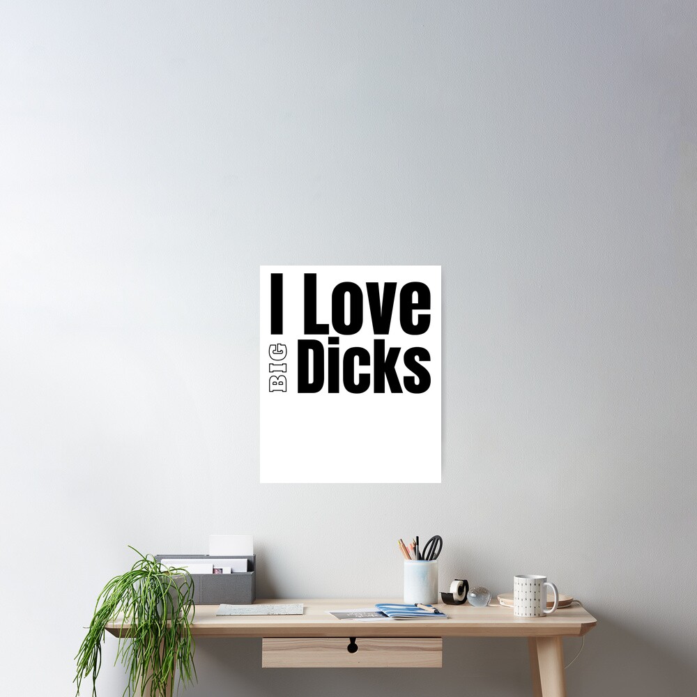 I Love Big Dicks Poster For Sale By Stepadoda Redbubble