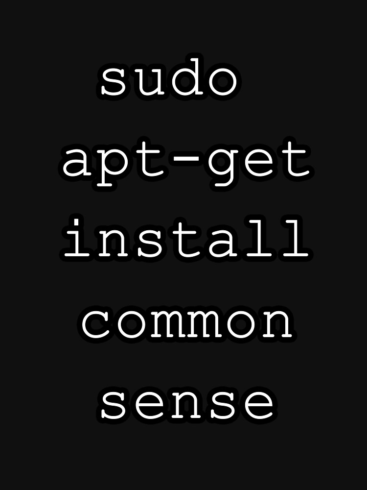 "sudo aptget install common sense" Tshirt for Sale by icjones