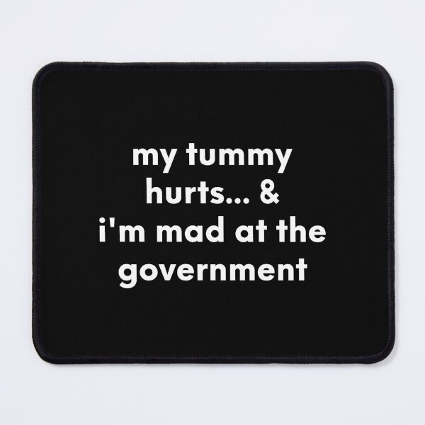 Item preview, my tummy hurts & i'm mad at the gorvernment designed and sold by maakamiri.