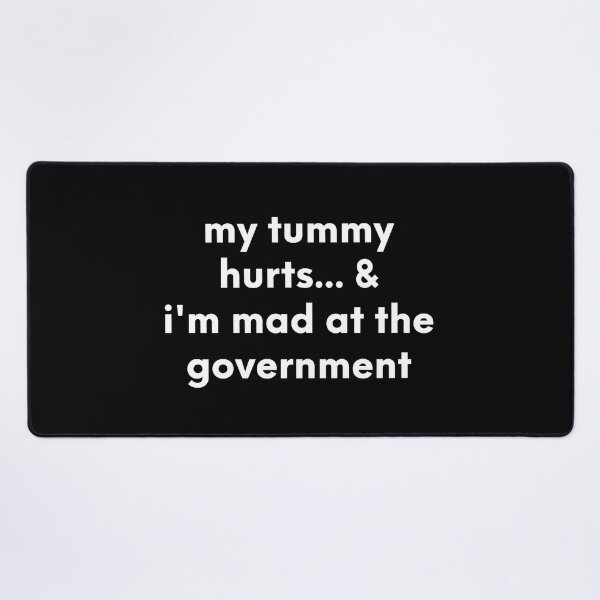 Item preview, my tummy hurts & i'm mad at the gorvernment designed and sold by maakamiri.
