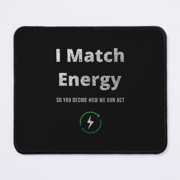 Item preview, I Match Energy So You Decide How We Gon Act designed and sold by artetotal.