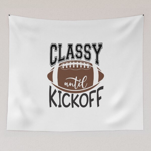 Item preview, Classy Until Kickoff Football designed and sold by sjohnson70.