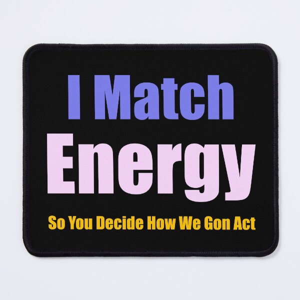 Item preview, I Match Energy So You Decide How We Gon Act designed and sold by artetotal.