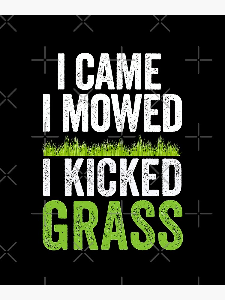 I Came I Mowed I Kicked Grass Funny Lawn Mowing Gardener Poster For