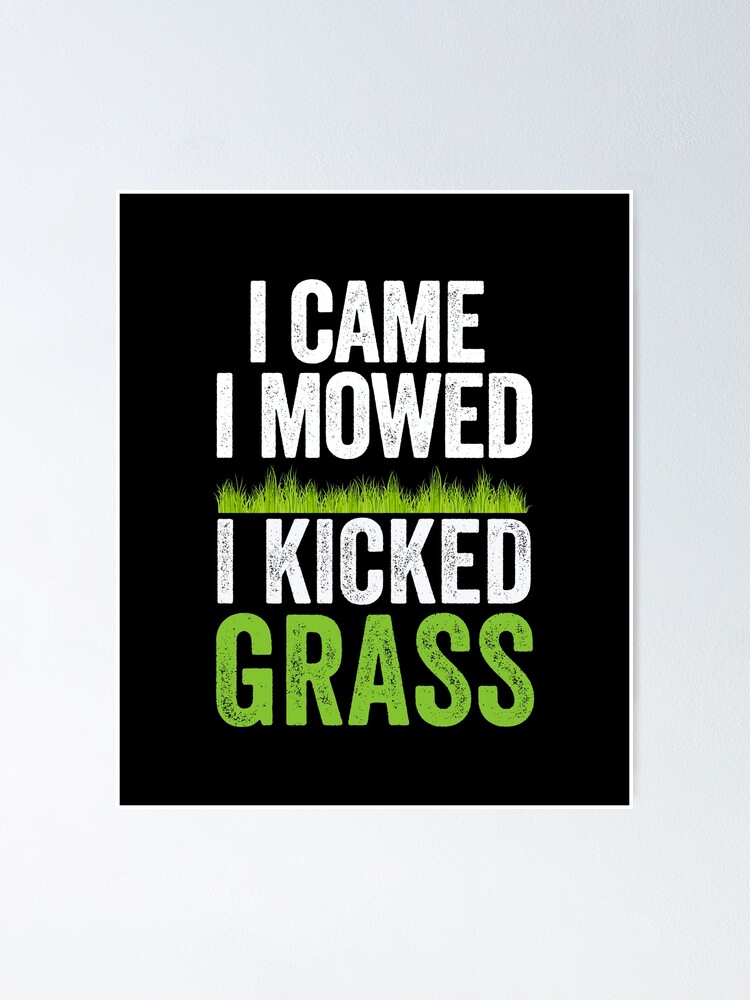 I Came I Mowed I Kicked Grass Funny Lawn Mowing Gardener Poster For