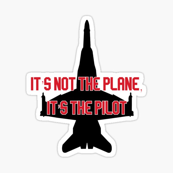 "It’s Not The Plane, It’s The Pilot Top Gun Quote" Sticker for Sale