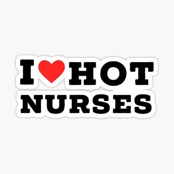 I Love Hot Nurse Sticker For Sale By Ilovewhateva Redbubble