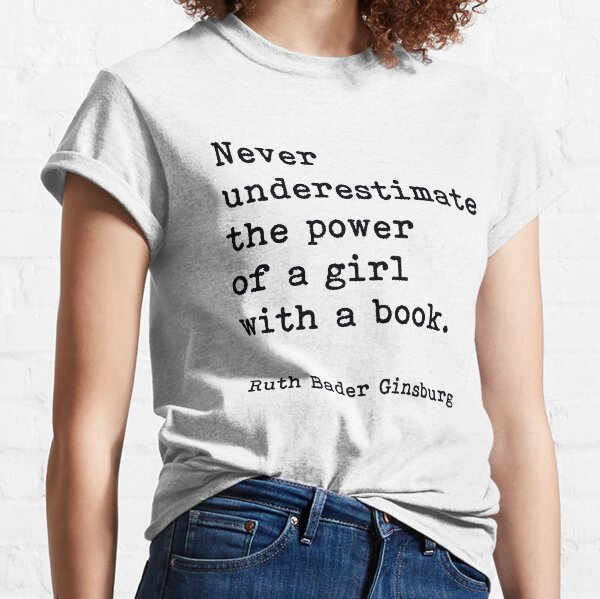  Ruth Bader Ginsburg Quote, Never Underestimate The Power Of A Girl With A Book Classic T-Shirt