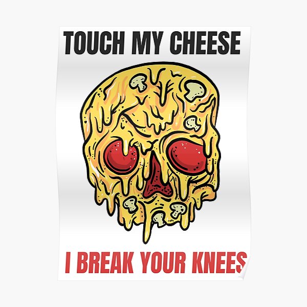 "Touch My Cheese and I Break Your Knees Cheese Meme" Poster for Sale by