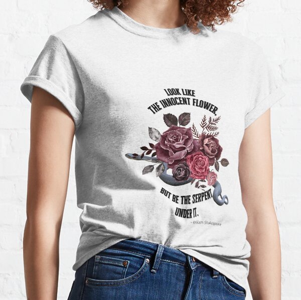Look like the innocent flower, but be the serpent under it ~ William Shakespeare Classic T-Shirt