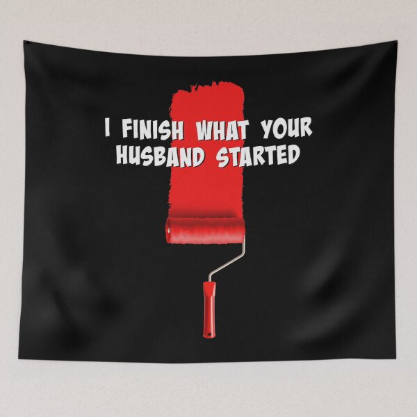 Item preview, I Finish What Your Husband Started - Funny Painter designed and sold by eminentjournal9.