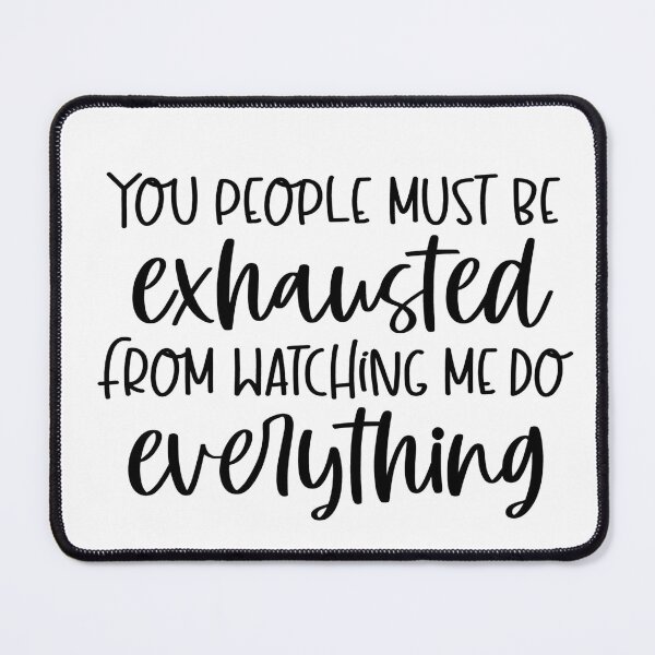 Item preview, You must be exhausted from watching me do everything funny designed and sold by Kelley0281.