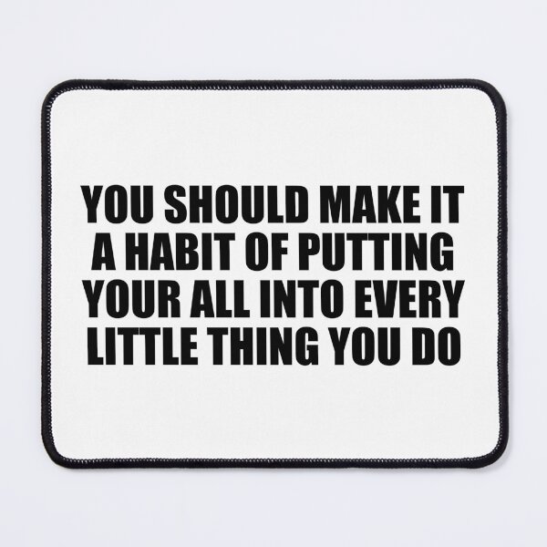 Item preview, You should make it a habit of putting your all into every little thing you do designed and sold by Colorfulandfun.