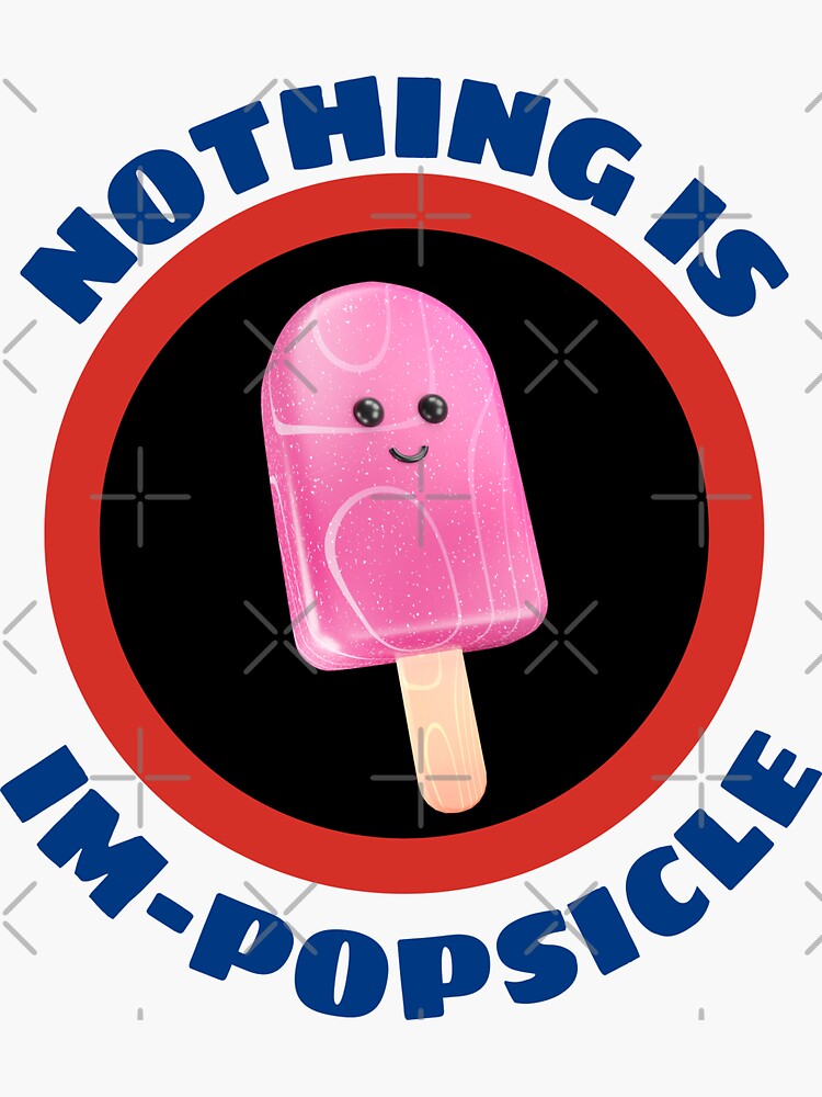 Nothing Is Impopsicle Ice Pop Pun Sticker For Sale By