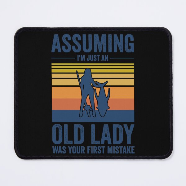 Item preview, Assuming I'm Just An Old Lady Was Your First Mistake Fishing designed and sold by leshiarivers.