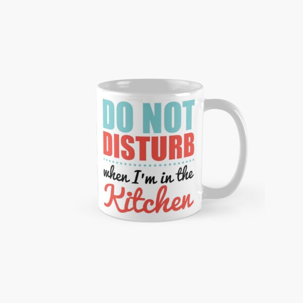 DO NOT DISTURB When I'm in the Kitchen Classic Mug
