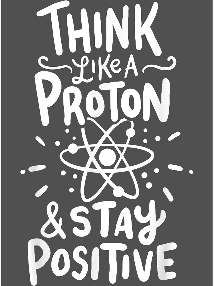 Disover Think Like A Proton And Stay Positive Science Premium Matte Vertical Poster