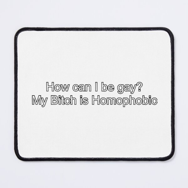 Item preview, How can I be gay? My b**** is homophobic designed and sold by SolidOFFMerch.