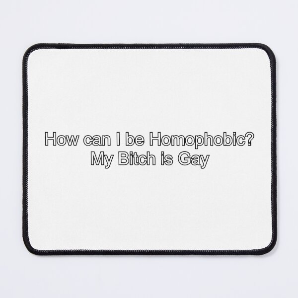 Item preview, How can I be homophobic? My b**** is gay designed and sold by SolidOFFMerch.
