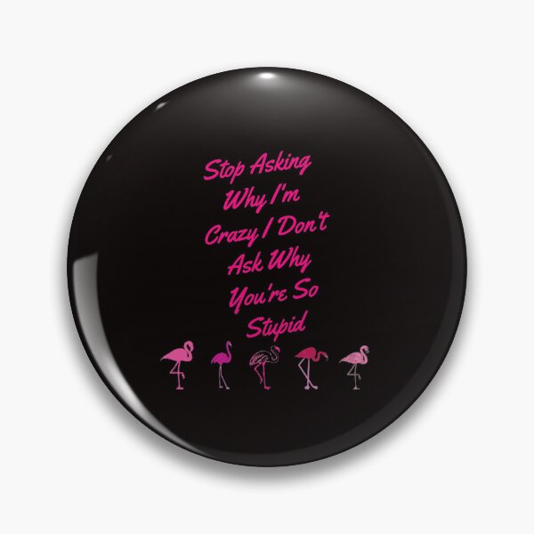 Item preview, Stop Asking Why I'm Crazy I Don't Ask Why You're So Stupid designed and sold by LOUCAS6.