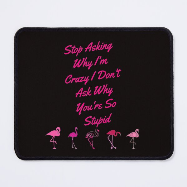 Item preview, Stop Asking Why I'm Crazy I Don't Ask Why You're So Stupid designed and sold by LOUCAS6.