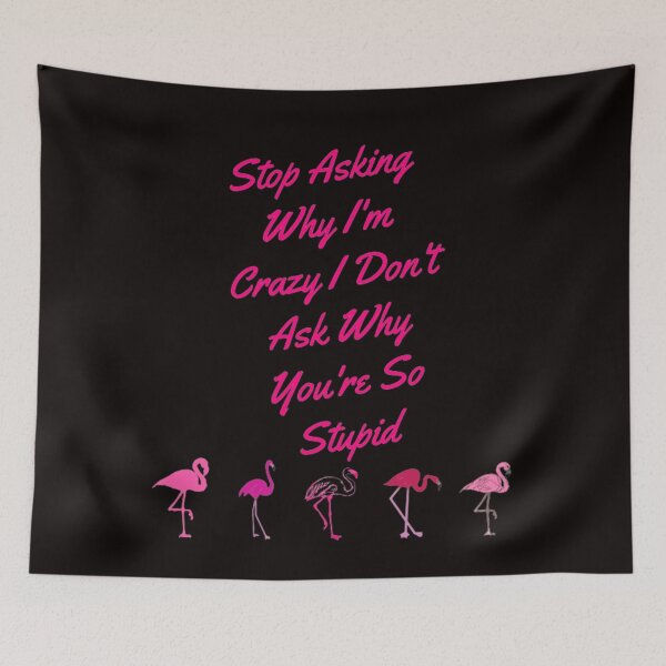 Item preview, Stop Asking Why I'm Crazy I Don't Ask Why You're So Stupid designed and sold by LOUCAS6.