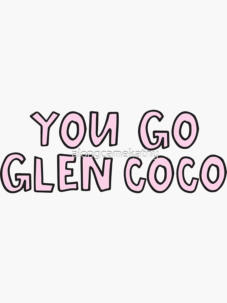 You Go Glen Coco by alongcamekathy